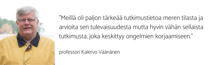 Kalervo Väänänen ja sitaatti: "Meillä oli paljon tärkeää tutkimustietoa meren tilasta ja arvioita sen tulevaisuudesta mutta hyvin vähän sellaista tutkimusta, joka keskittyy ongelmien korjaamiseen."