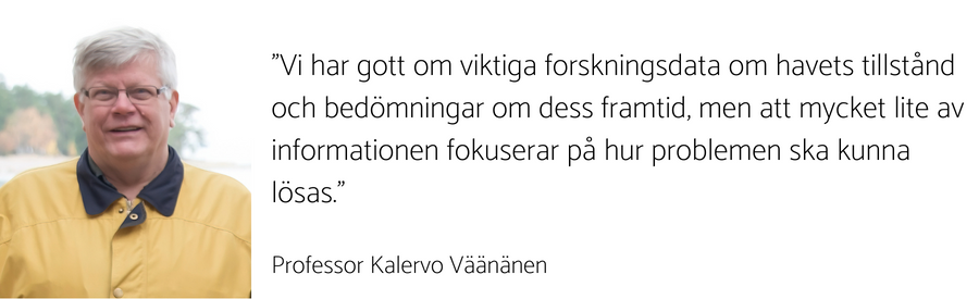 Kalervo Väänänen och: "Vi har gott om viktiga forskningsdata om havets tillstånd och bedömningar om dess framtid, men att mycket lite av informationen fokuserar på hur problemen ska kunna lösas"